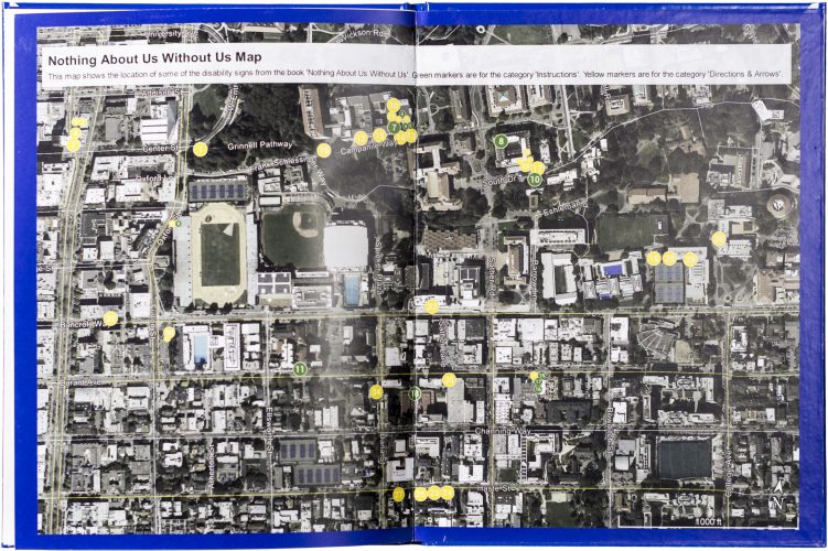 The book "Nothing About Us Without Us" is shown open to the inside back cover and preceding page of the book "Nothing About Us Without Us". The pages are each 8.5 inches by 11 inches. On both pages is a satellite image of the southwest corner of UC Berkeley and the nearby city streets. At the top left of the image is a text box with title "Nothing About Us Without Us Map" and description "This map shows the location of some of the disability signs from the book 'Nothing About Us Without Us'. Green markers are for the category 'Instructions'. Yellow markers are for the category 'Directions & Arrows'".